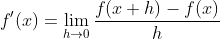 f'(x) = \lim_{h \rightarrow 0} \frac{f(x+h) - f(x)}{h}